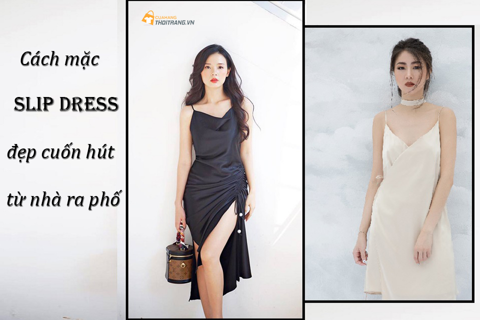 Slip dress - Mặc thế nào để đẹp cuốn hút từ nhà ra phố